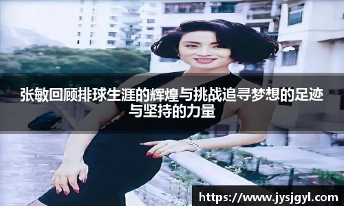 张敏回顾排球生涯的辉煌与挑战追寻梦想的足迹与坚持的力量