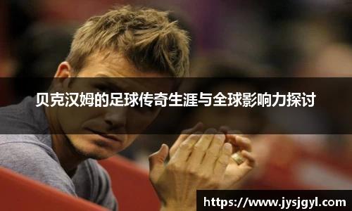 贝克汉姆的足球传奇生涯与全球影响力探讨