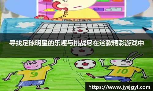 寻找足球明星的乐趣与挑战尽在这款精彩游戏中