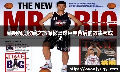 姚明强度收藏之旅探秘篮球巨星背后的故事与成就