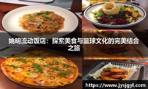 姚明流动饭店：探索美食与篮球文化的完美结合之旅